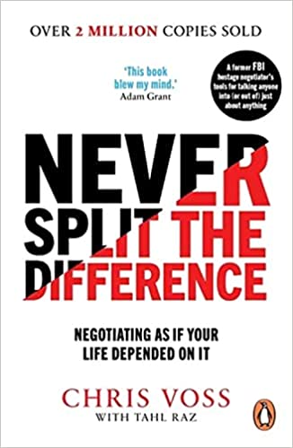 Never Split the Difference: Negotiating as if Your Life Depended on It by Chris Voss